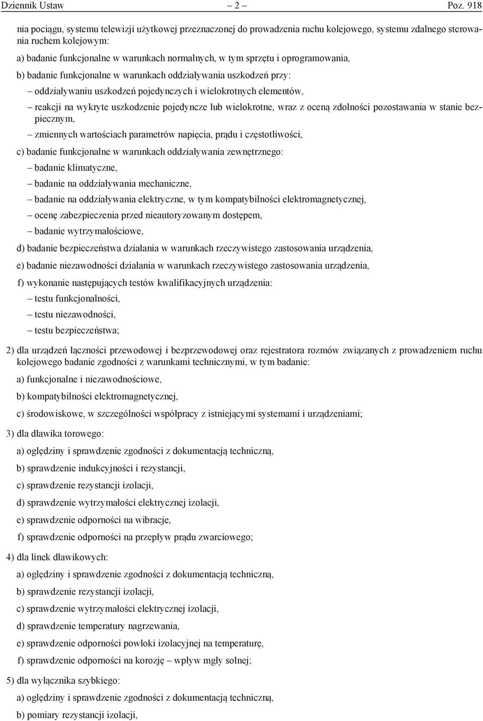 i oprogramowania, b) badanie funkcjonalne w warunkach oddziaływania uszkodzeń przy: oddziaływaniu uszkodzeń pojedynczych i wielokrotnych elementów, reakcji na wykryte uszkodzenie pojedyncze lub