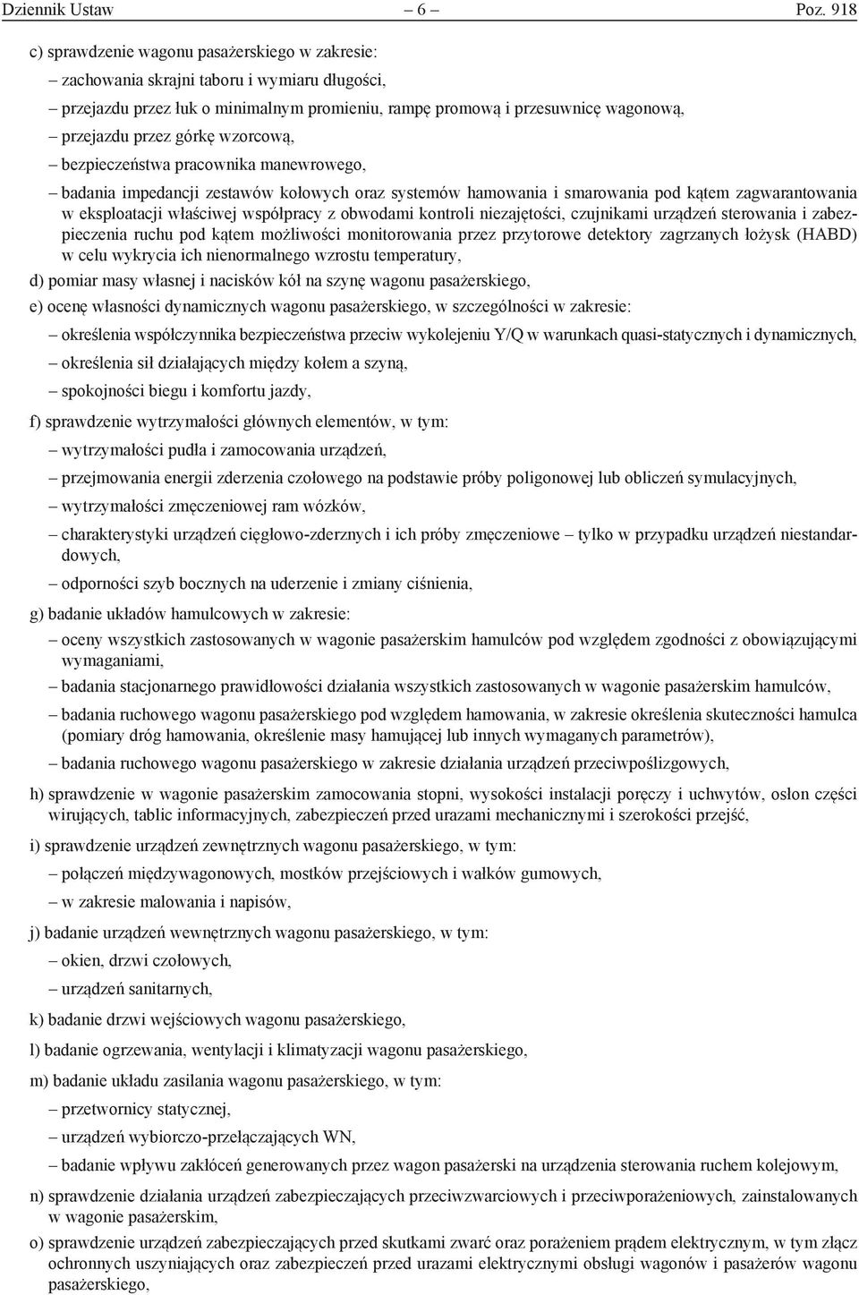 górkę wzorcową, bezpieczeństwa pracownika manewrowego, badania impedancji zestawów kołowych oraz systemów hamowania i smarowania pod kątem zagwarantowania w eksploatacji właściwej współpracy z