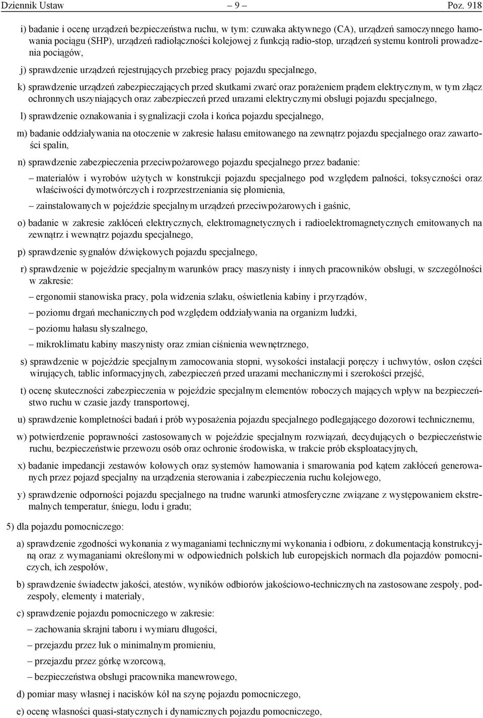 systemu kontroli prowadzenia pociągów, j) sprawdzenie urządzeń rejestrujących przebieg pracy pojazdu specjalnego, k) sprawdzenie urządzeń zabezpieczających przed skutkami zwarć oraz porażeniem prądem