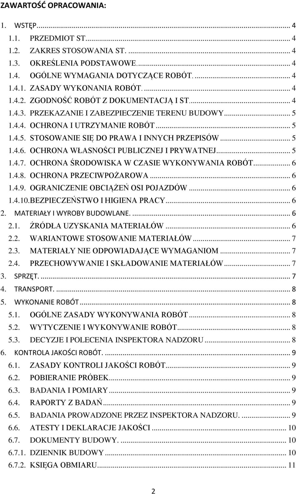 .. 5 1.4.6. OCHRONA WŁASNOŚCI PUBLICZNEJ I PRYWATNEJ... 5 1.4.7. OCHRONA ŚRODOWISKA W CZASIE WYKONYWANIA ROBÓT... 6 1.4.8. OCHRONA PRZECIWPOŻAROWA... 6 1.4.9. OGRANICZENIE OBCIĄŻEŃ OSI POJAZDÓW... 6 1.4.10.