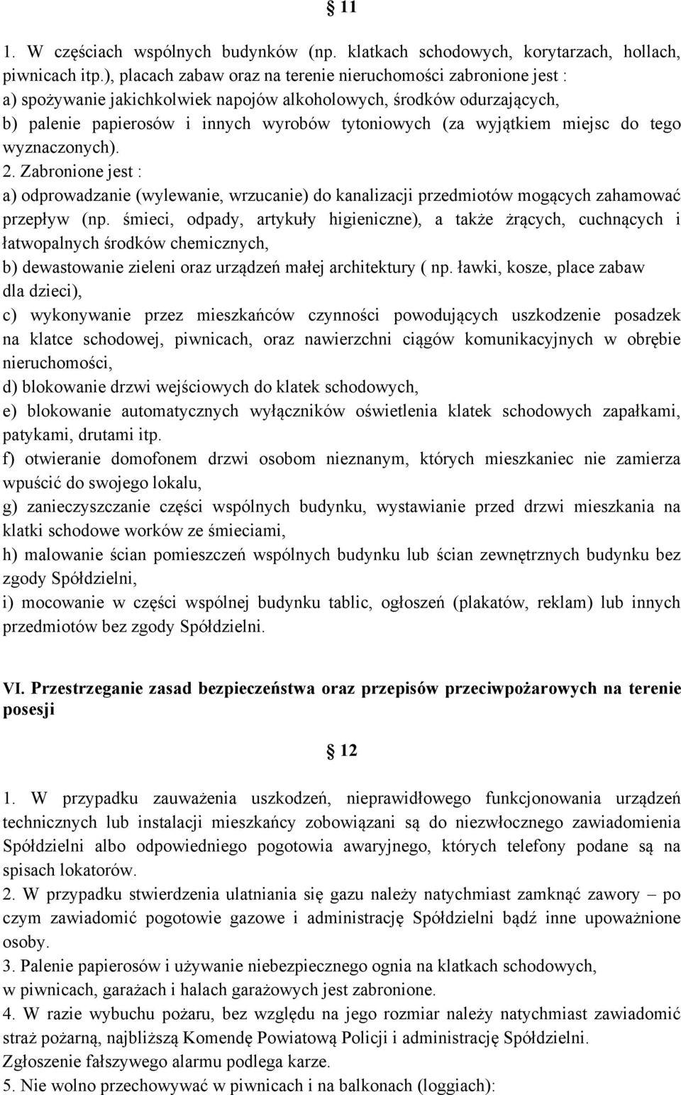 wyjątkiem miejsc do tego wyznaczonych). 2. Zabronione jest : a) odprowadzanie (wylewanie, wrzucanie) do kanalizacji przedmiotów mogących zahamować przepływ (np.