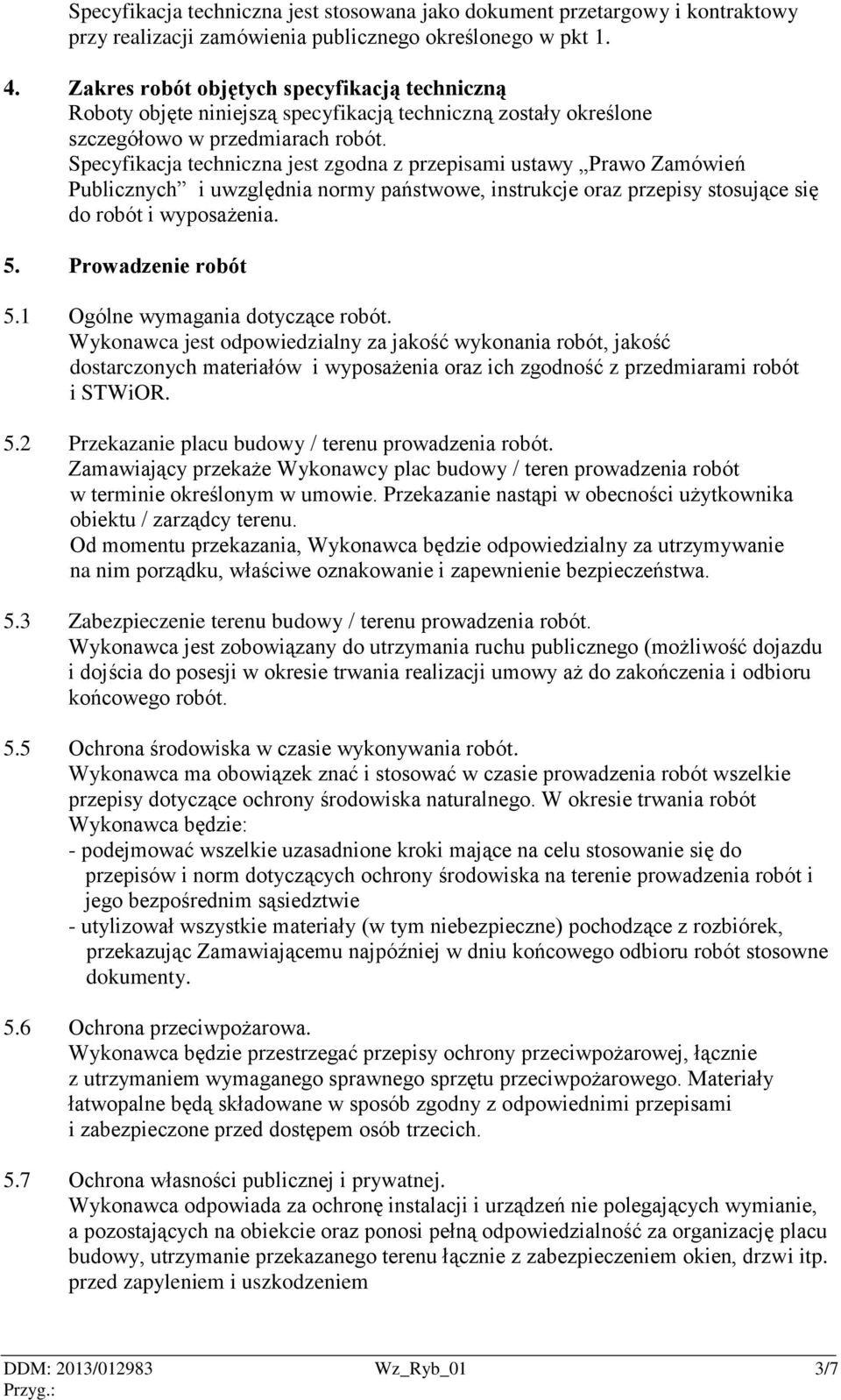 Specyfikacja techniczna jest zgodna z przepisami ustawy Prawo Zamówień Publicznych i uwzględnia normy państwowe, instrukcje oraz przepisy stosujące się do robót i wyposażenia. 5. Prowadzenie robót 5.