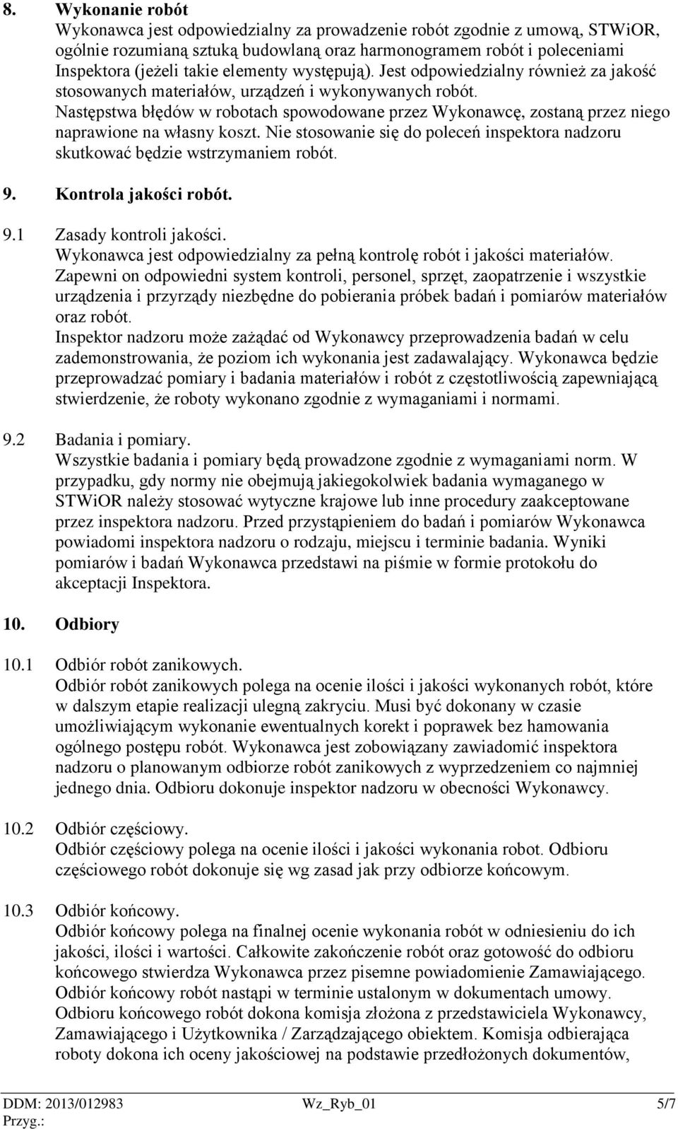 Następstwa błędów w robotach spowodowane przez Wykonawcę, zostaną przez niego naprawione na własny koszt. Nie stosowanie się do poleceń inspektora nadzoru skutkować będzie wstrzymaniem robót. 9.