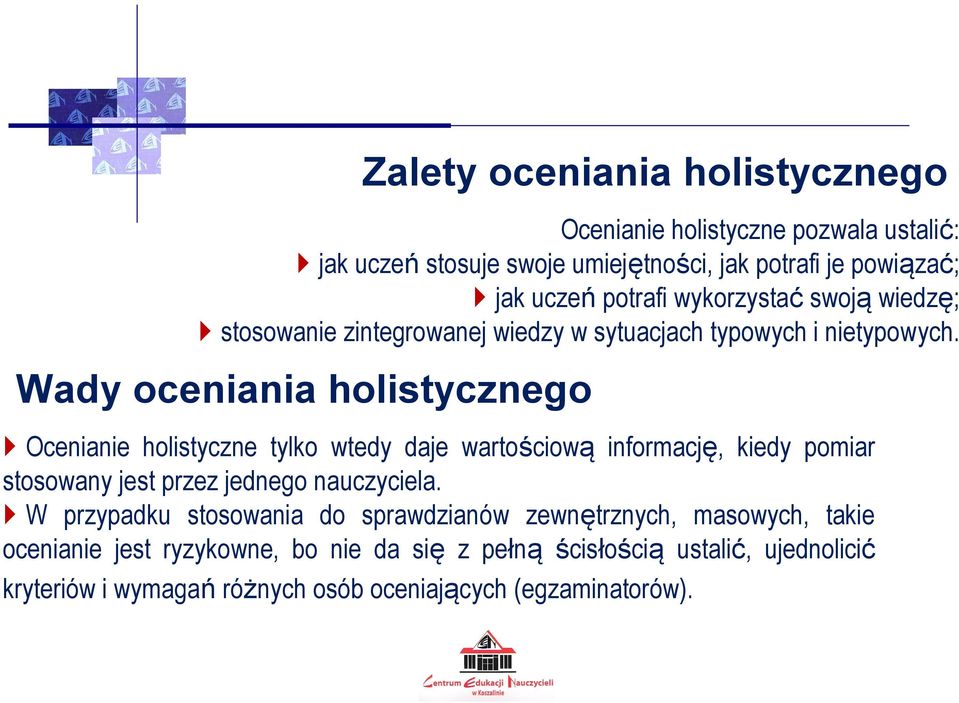 Wady oceniania holistycznego Ocenianie holistyczne tylko wtedy daje wartościową informację, kiedy pomiar stosowany jest przez jednego nauczyciela.