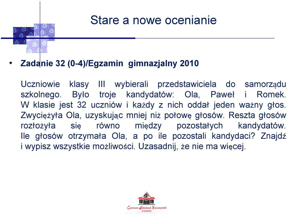 W klasie jest 32 uczniów i każdy z nich oddał jeden ważny głos. Zwyciężyła Ola, uzyskując mniej niż połowę głosów.