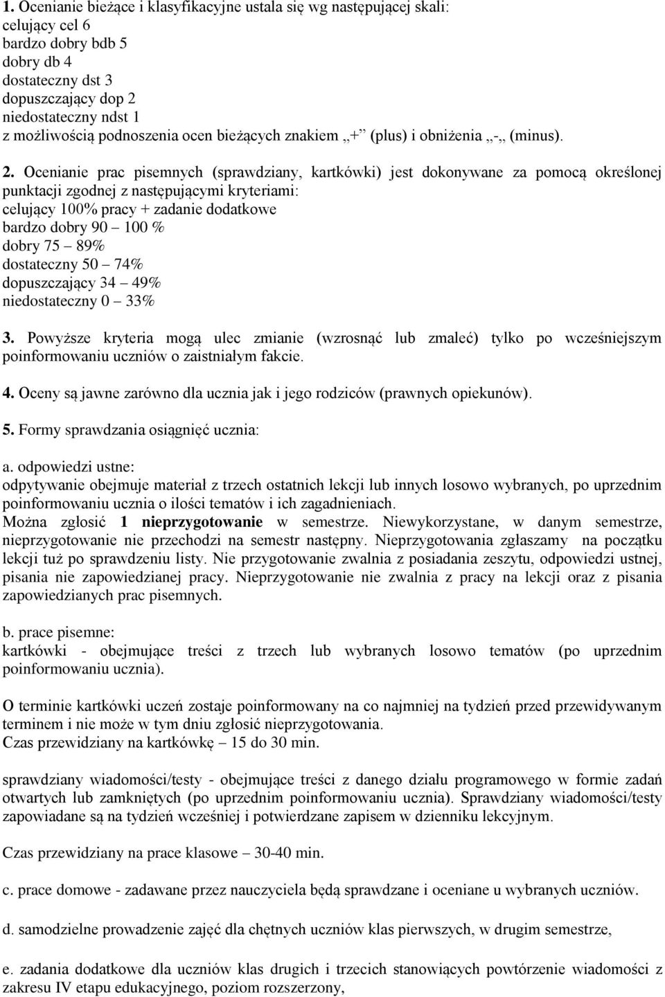 Ocenianie prac pisemnych (sprawdziany, kartkówki) jest dokonywane za pomocą określonej punktacji zgodnej z następującymi kryteriami: celujący 100% pracy + zadanie dodatkowe bardzo dobry 90 100 %