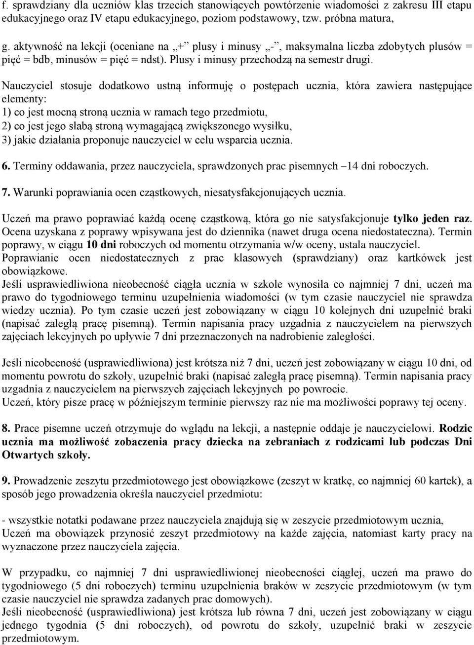 Nauczyciel stosuje dodatkowo ustną informuję o postępach ucznia, która zawiera następujące elementy: 1) co jest mocną stroną ucznia w ramach tego przedmiotu, 2) co jest jego słabą stroną wymagającą