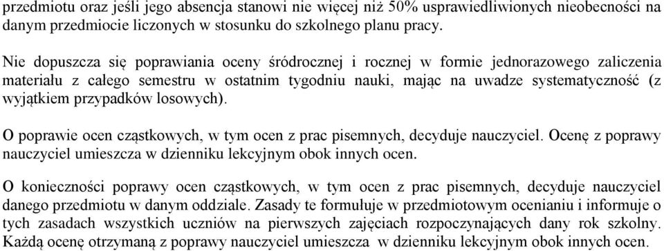 przypadków losowych). O poprawie ocen cząstkowych, w tym ocen z prac pisemnych, decyduje nauczyciel. Ocenę z poprawy nauczyciel umieszcza w dzienniku lekcyjnym obok innych ocen.