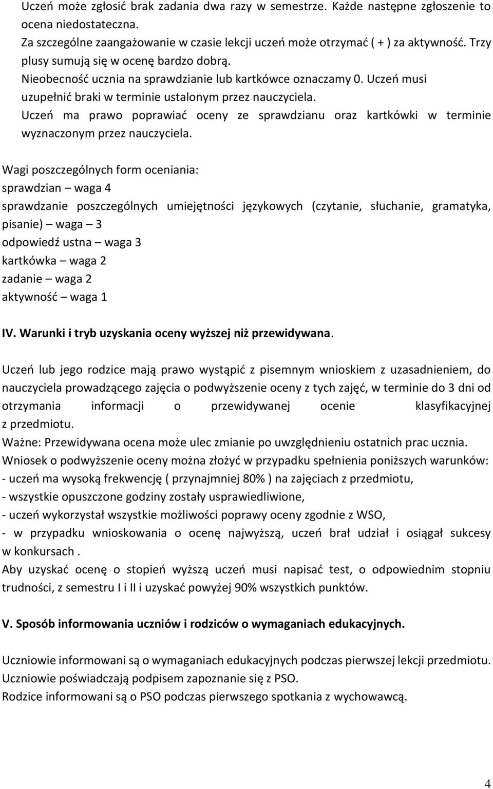 Uczeń ma prawo poprawiać oceny ze sprawdzianu oraz kartkówki w terminie wyznaczonym przez nauczyciela.