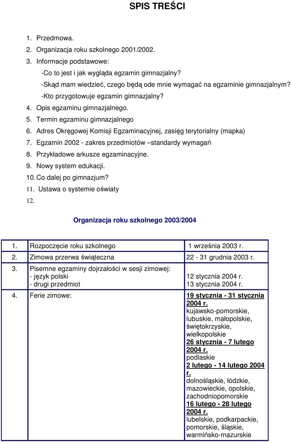 Adres Okręgowej Komisji Egzaminacyjnej, zasięg terytorialny (mapka) 7. Egzamin 2002 - zakres przedmiotów standardy wymagań 8. Przykładowe arkusze egzaminacyjne. 9. Nowy system edukacji. 10.