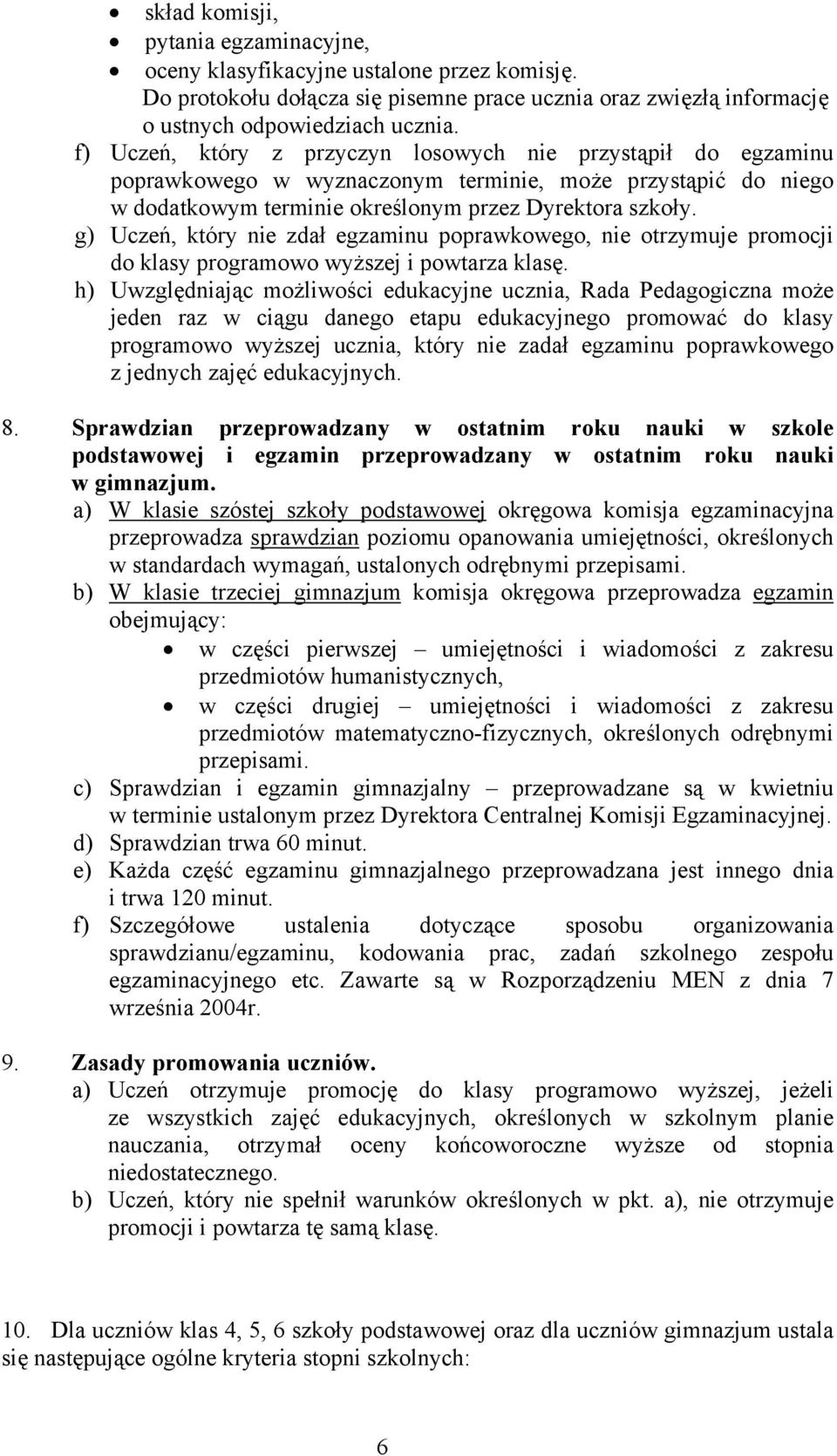 g) Uczeń, który nie zdał egzaminu poprawkowego, nie otrzymuje promocji do klasy programowo wyższej i powtarza klasę.