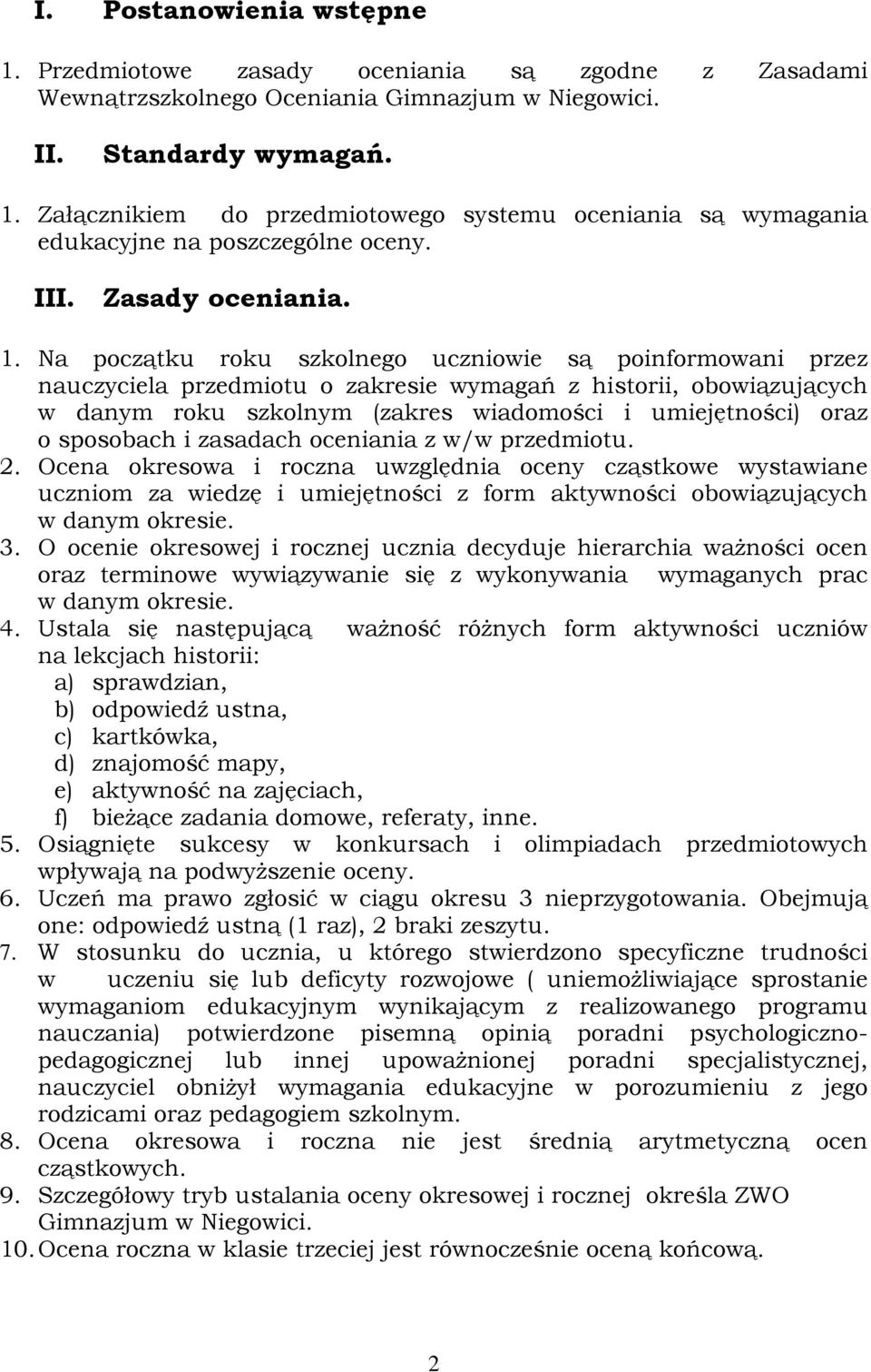 Na pczątku rku szklneg uczniwie są pinfrmwani przez nauczyciela przedmitu zakresie wymagań z histrii, bwiązujących w danym rku szklnym (zakres wiadmści i umiejętnści) raz spsbach i zasadach ceniania