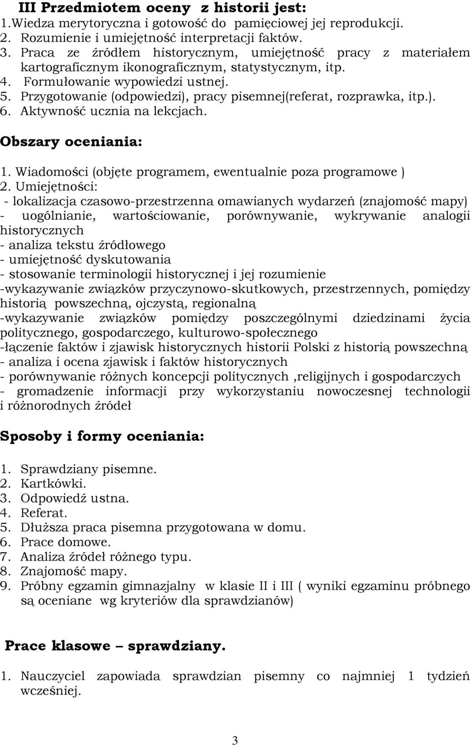 Przygtwanie (dpwiedzi), pracy pisemnej(referat, rzprawka, itp.). 6. Aktywnść ucznia na lekcjach. Obszary ceniania: 1. Wiadmści (bjęte prgramem, ewentualnie pza prgramwe ) 2.