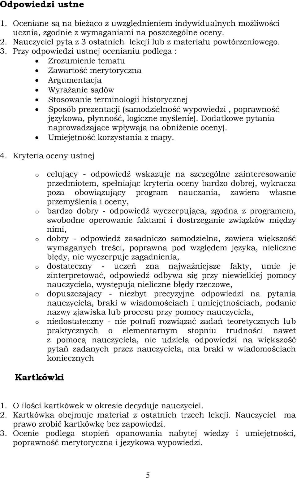 językwa, płynnść, lgiczne myślenie). Ddatkwe pytania naprwadzające wpływają na bniżenie ceny). 4. Kryteria ceny ustnej Umiejętnść krzystania z mapy.