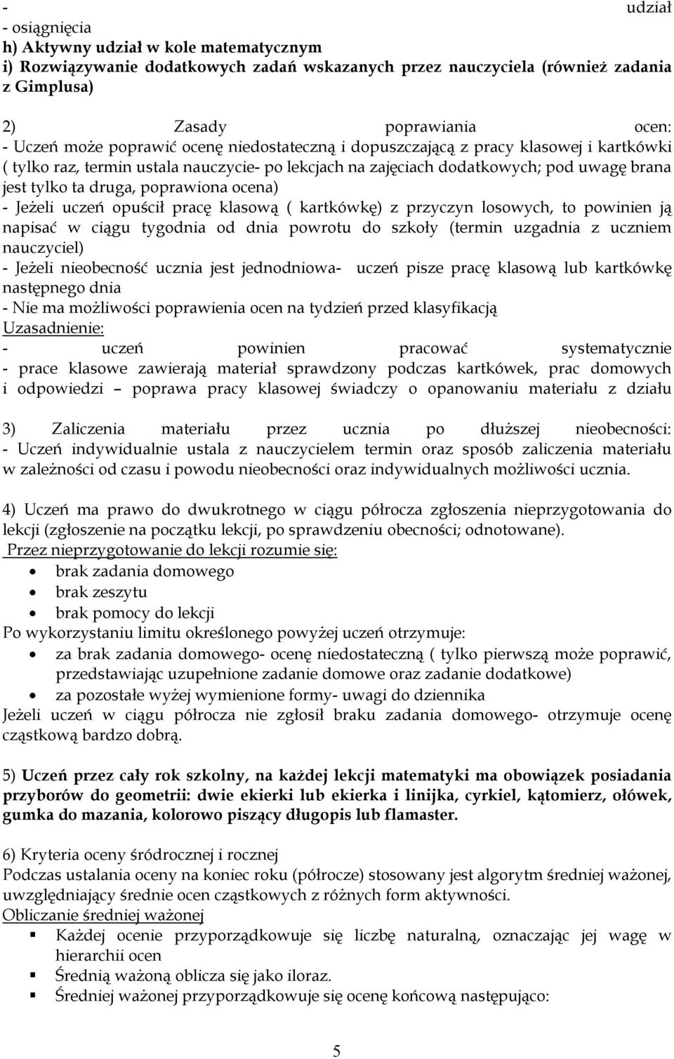 ocena) - Jeżeli uczeń opuścił pracę klasową ( kartkówkę) z przyczyn losowych, to powinien ją napisać w ciągu tygodnia od dnia powrotu do szkoły (termin uzgadnia z uczniem nauczyciel) - Jeżeli