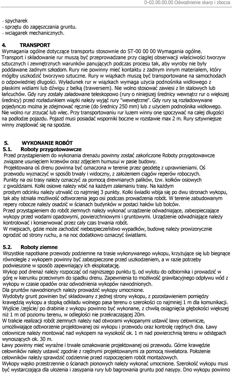 żadnym szkodom. Rury nie powinny mieć kontaktu z żadnym innym materiałem, który mógłby uszkodzić tworzywo sztuczne. Rury w wiązkach muszą być transportowane na samochodach o odpowiedniej długości.