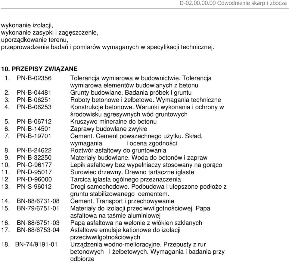 Wymagania techniczne 4. PN-B-06253 Konstrukcje betonowe. Warunki wykonania i ochrony w środowisku agresywnych wód gruntowych 5. PN-B-06712 Kruszywo mineralne do betonu 6.