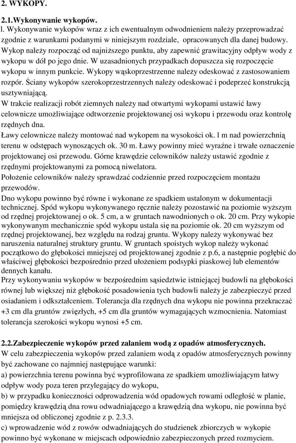 Wykopy wąskoprzestrzenne naleŝy odeskować z zastosowaniem rozpór. Ściany wykopów szerokoprzestrzennych naleŝy odeskować i podeprzeć konstrukcją usztywniającą.