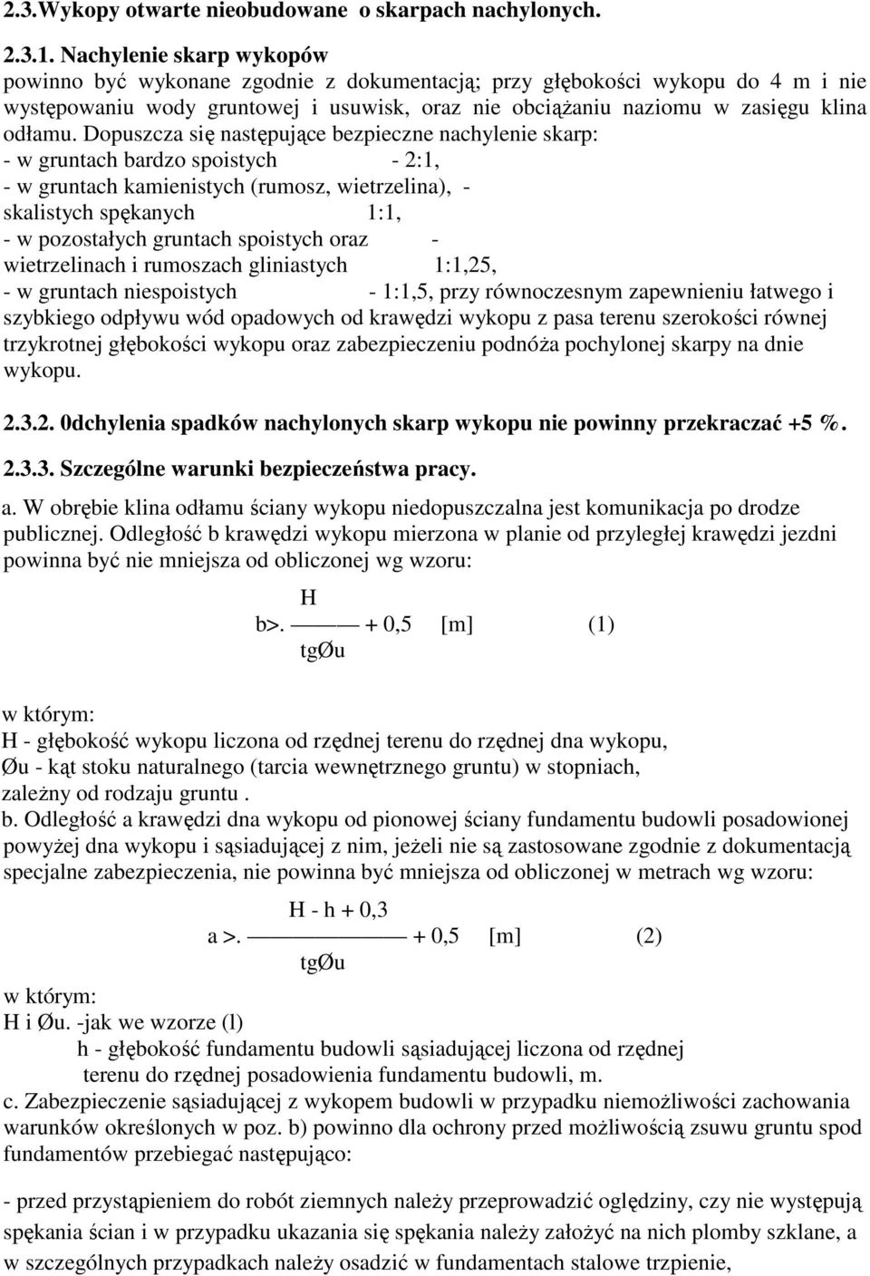 Dopuszcza się następujące bezpieczne nachylenie skarp: - w gruntach bardzo spoistych - 2:1, - w gruntach kamienistych (rumosz, wietrzelina), - skalistych spękanych 1:1, - w pozostałych gruntach