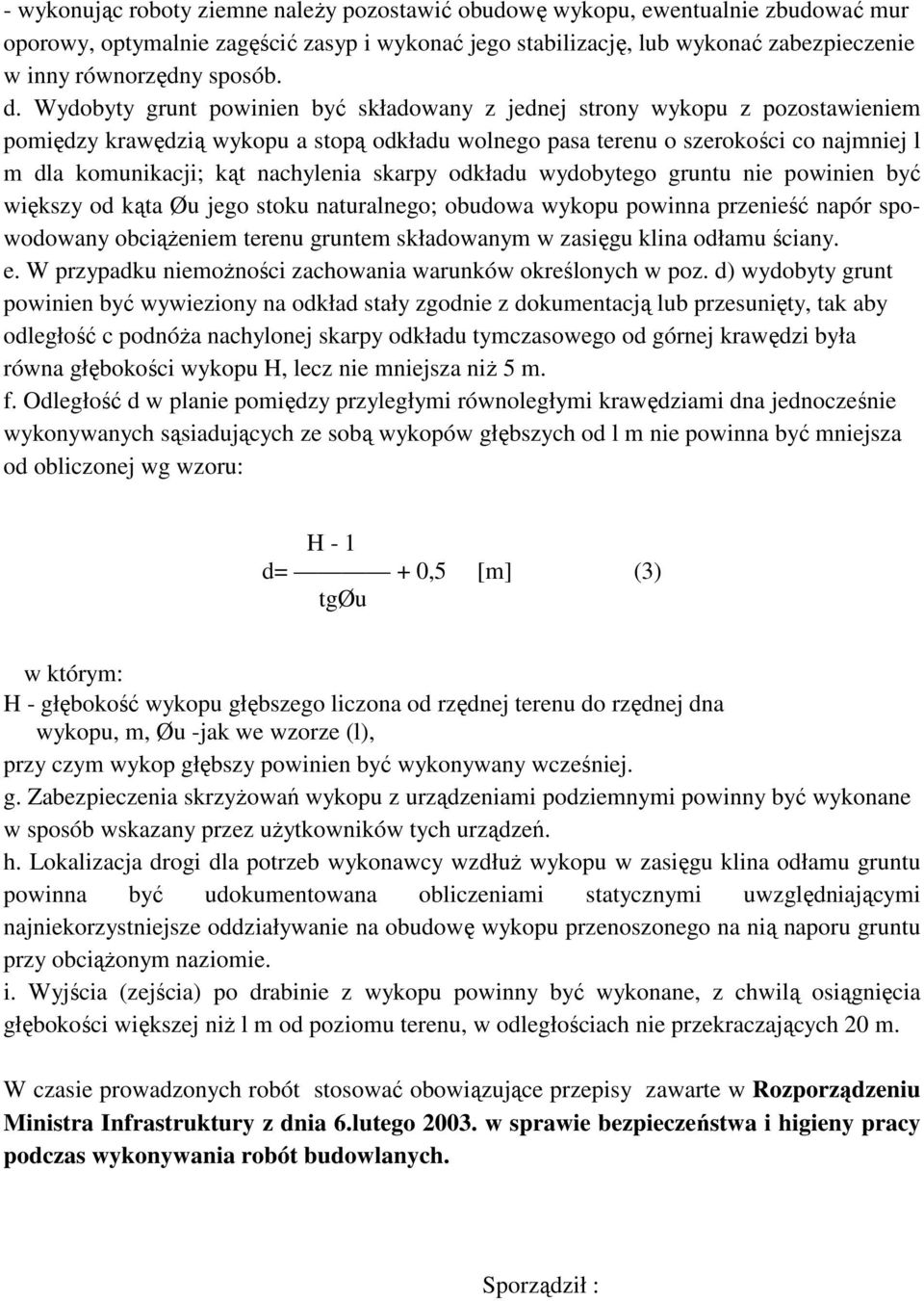 Wydobyty grunt powinien być składowany z jednej strony wykopu z pozostawieniem pomiędzy krawędzią wykopu a stopą odkładu wolnego pasa terenu o szerokości co najmniej l m dla komunikacji; kąt
