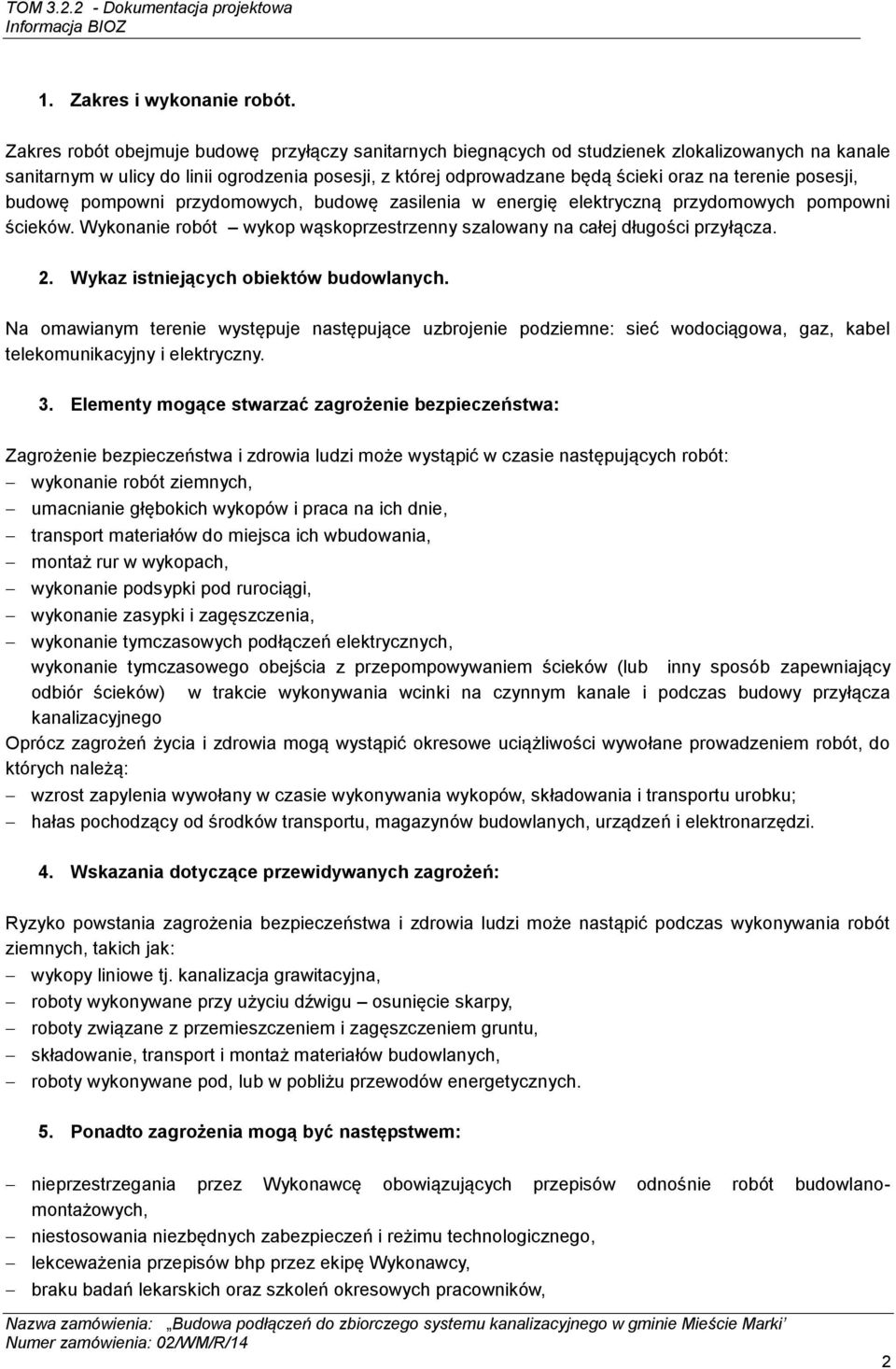 posesji, budowę pompowni przydomowych, budowę zasilenia w energię elektryczną przydomowych pompowni ścieków. Wykonanie robót wykop wąskoprzestrzenny szalowany na całej długości przyłącza. 2.