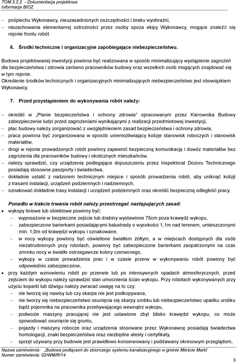 Budowa projektowanej inwestycji powinna być realizowana w sposób minimalizujący wystąpienie zagrożeń dla bezpieczeństwa i zdrowia zarówno pracowników budowy oraz wszelkich osób mogących znajdować się