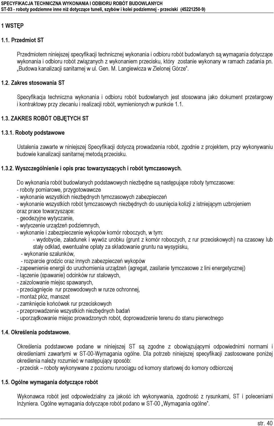 Zakres stosowania ST Specyfikacja techniczna wykonania i odbioru robót budowlanych jest stosowana jako dokument przetargowy i kontraktowy przy zlecaniu i realizacji robót, wymienionych w punkcie 1.1. 1.3.