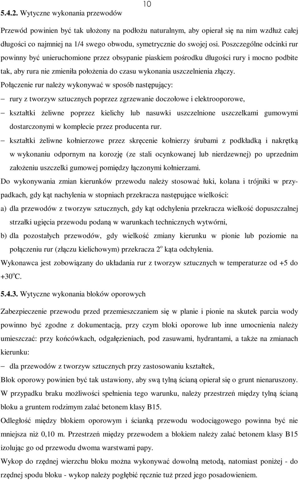 Połączenie rur należy wykonywać w sposób następujący: rury z tworzyw sztucznych poprzez zgrzewanie doczołowe i elektrooporowe, kształtki żeliwne poprzez kielichy lub nasuwki uszczelnione uszczelkami