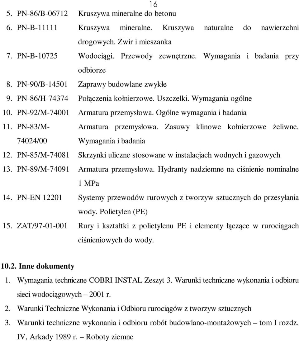 Ogólne wymagania i badania 11. PN-83/M- 74024/00 Armatura przemysłowa. Zasuwy klinowe kołnierzowe żeliwne. Wymagania i badania 12.