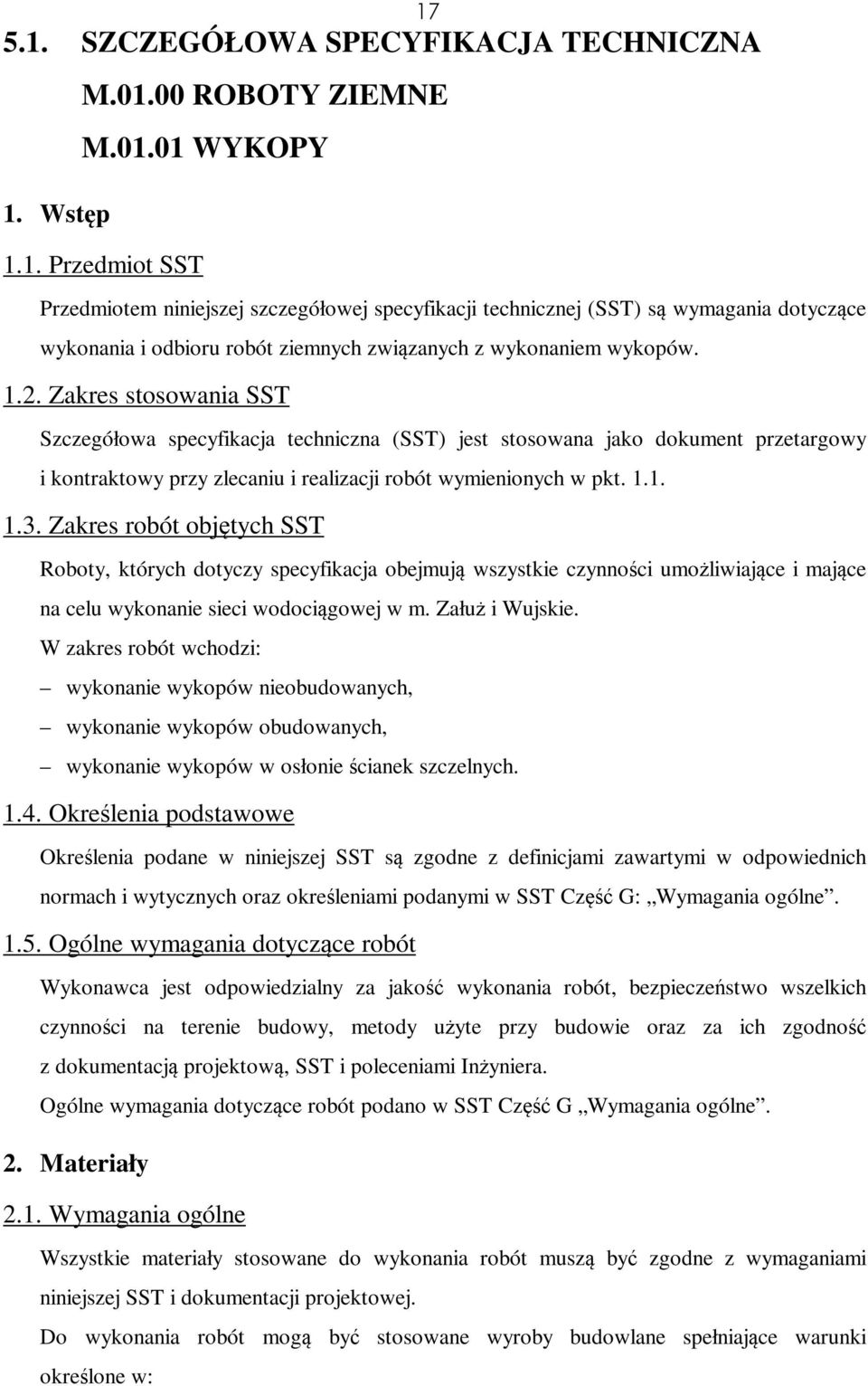 Zakres robót objętych SST Roboty, których dotyczy specyfikacja obejmują wszystkie czynności umożliwiające i mające na celu wykonanie sieci wodociągowej w m. Załuż i Wujskie.