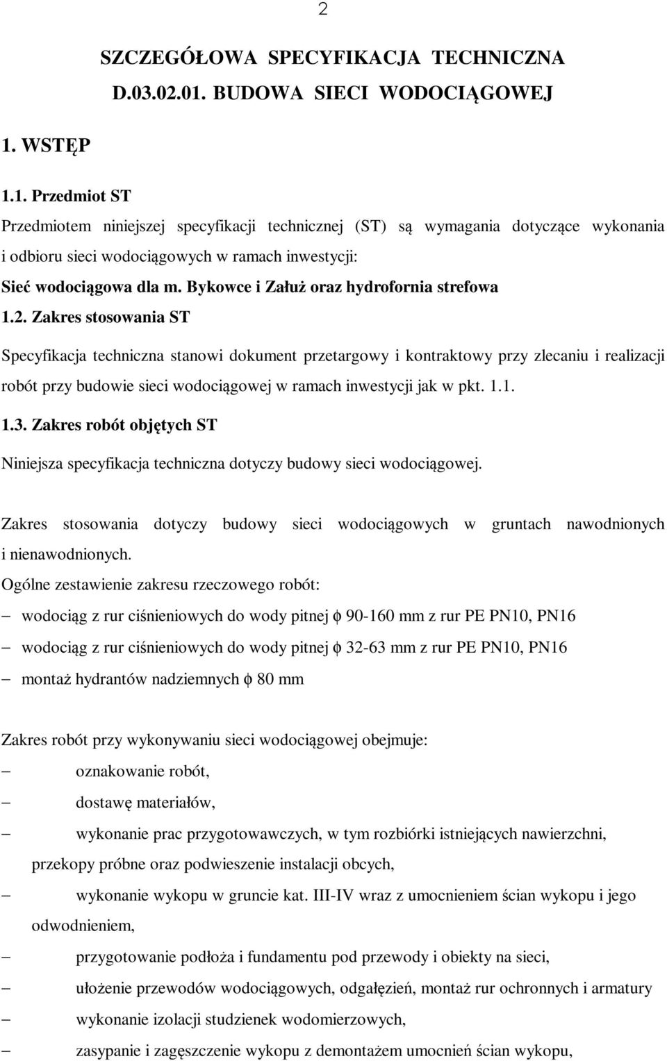 WSTĘP 1.1. Przedmiot ST Przedmiotem niniejszej specyfikacji technicznej (ST) są wymagania dotyczące wykonania i odbioru sieci wodociągowych w ramach inwestycji: Sieć wodociągowa dla m.