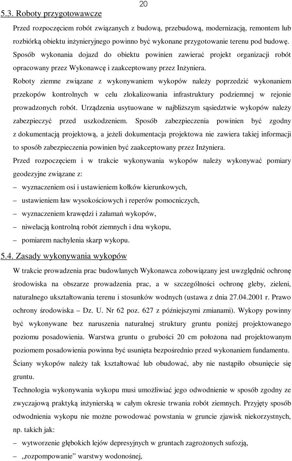 Sposób wykonania dojazd do obiektu powinien zawierać projekt organizacji robót opracowany przez Wykonawcę i zaakceptowany przez Inżyniera.
