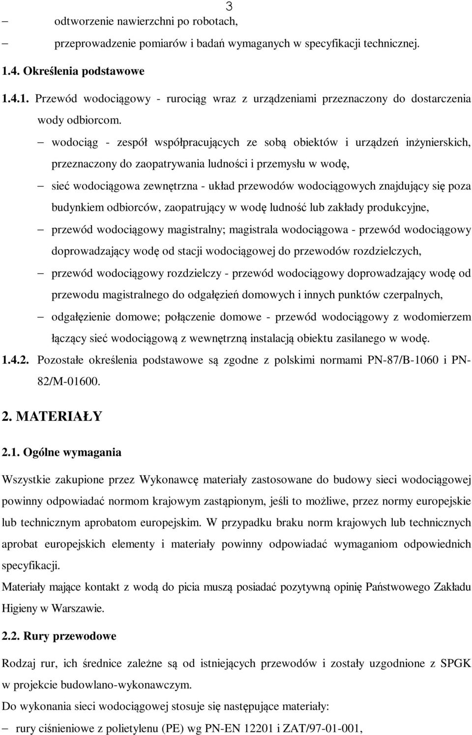 wodociąg - zespół współpracujących ze sobą obiektów i urządzeń inżynierskich, przeznaczony do zaopatrywania ludności i przemysłu w wodę, sieć wodociągowa zewnętrzna - układ przewodów wodociągowych