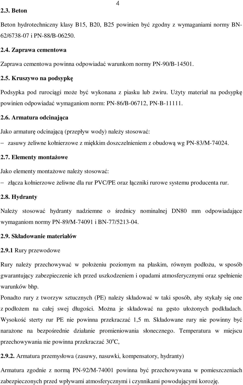 B-06712, PN-B-11111. 2.6. Armatura odcinająca Jako armaturę odcinającą (przepływ wody) należy stosować: zasuwy żeliwne kołnierzowe z miękkim doszczelnieniem z obudową wg PN-83/M-74024. 2.7. Elementy montażowe Jako elementy montażowe należy stosować: złącza kołnierzowe żeliwne dla rur PVC/PE oraz łączniki rurowe systemu producenta rur.