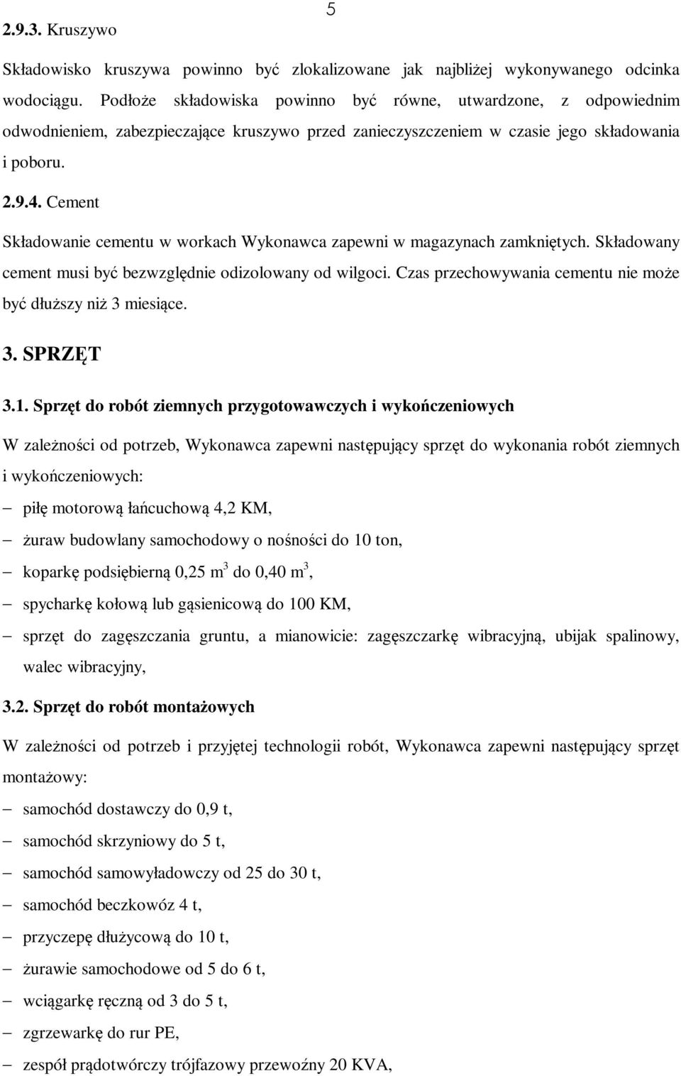 Cement Składowanie cementu w workach Wykonawca zapewni w magazynach zamkniętych. Składowany cement musi być bezwzględnie odizolowany od wilgoci.