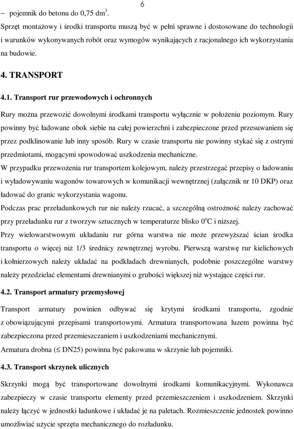 TRANSPORT 4.1. Transport rur przewodowych i ochronnych Rury można przewozić dowolnymi środkami transportu wyłącznie w położeniu poziomym.