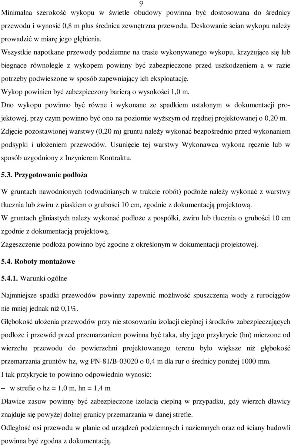Wszystkie napotkane przewody podziemne na trasie wykonywanego wykopu, krzyżujące się lub biegnące równolegle z wykopem powinny być zabezpieczone przed uszkodzeniem a w razie potrzeby podwieszone w