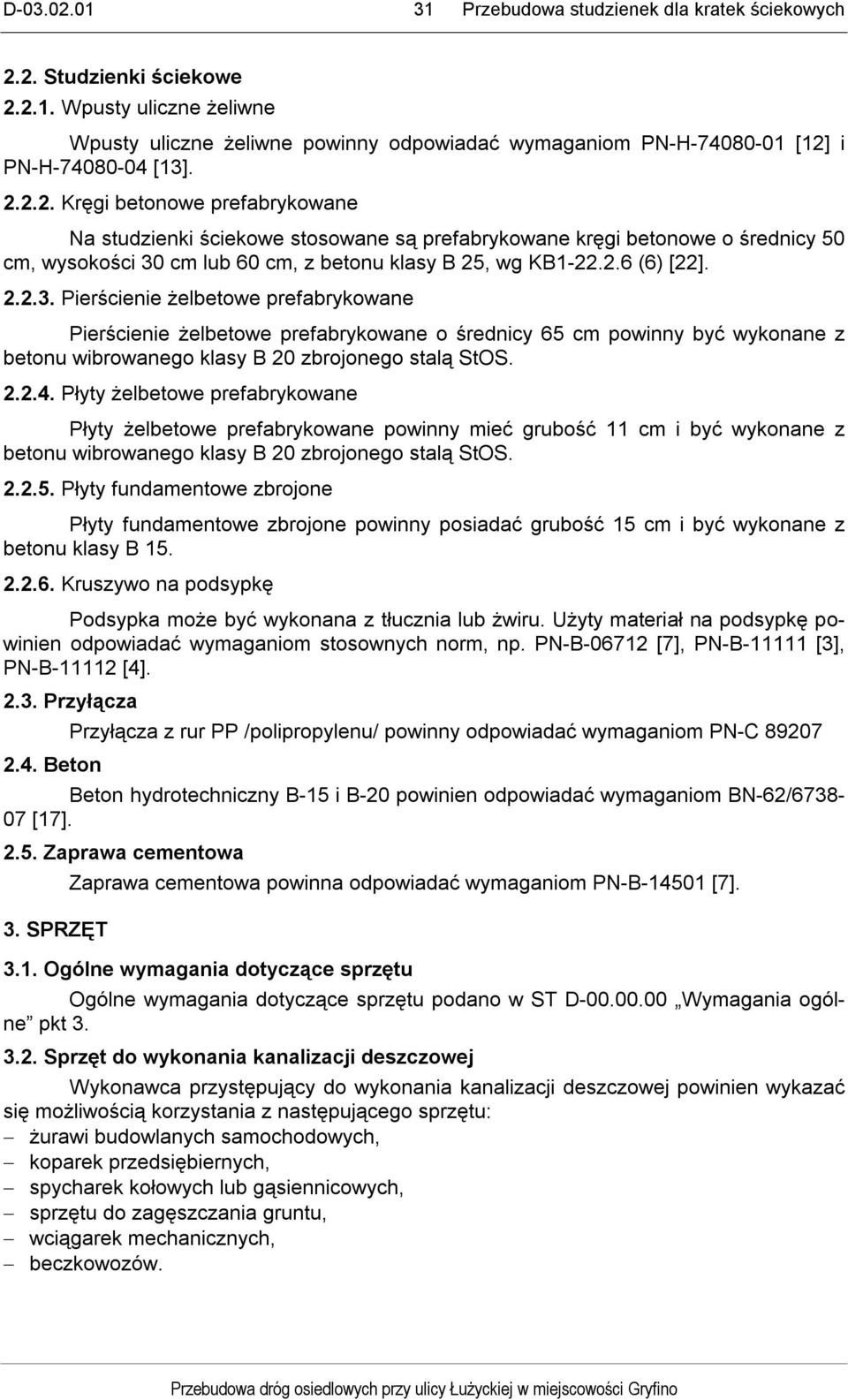 Płyty żelbetowe prefabrykowane Płyty żelbetowe prefabrykowane powinny mieć grubość 11 cm i być wykonane z betonu wibrowanego klasy B 20 zbrojonego stalą StOS. 2.2.5.