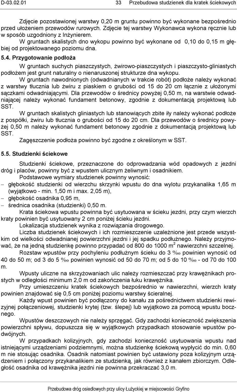 Przygotowanie podłoża W gruntach suchych piaszczystych, żwirowo-piaszczystych i piaszczysto-gliniastych podłożem jest grunt naturalny o nienaruszonej strukturze dna wykopu.