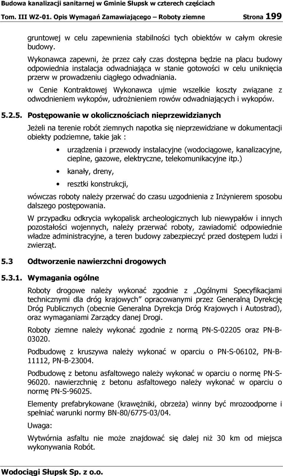 w Cenie Kontraktowej Wykonawca ujmie wszelkie koszty związane z odwodnieniem wykopów, udroŝnieniem rowów odwadniających i wykopów. 5.