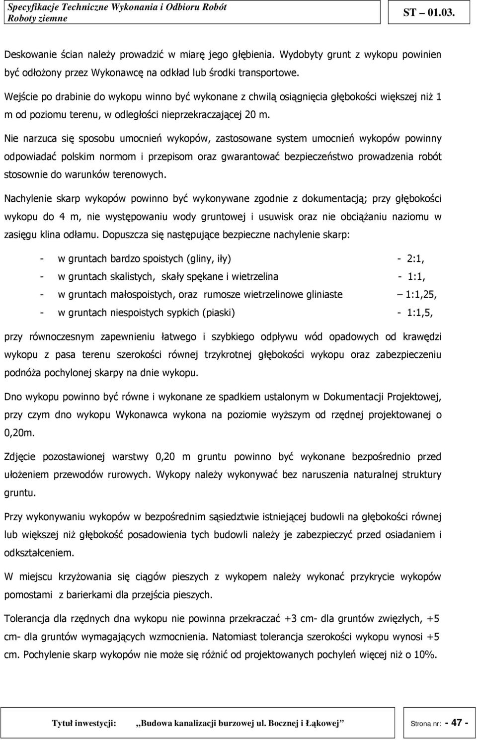 Nie narzuca się sposobu umocnień wykopów, zastosowane system umocnień wykopów powinny odpowiadać polskim normom i przepisom oraz gwarantować bezpieczeństwo prowadzenia robót stosownie do warunków