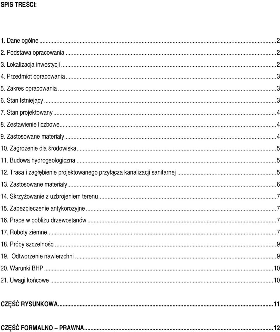 Trasa i zagłębienie projektowanego przyłącza kanalizacji sanitarnej...5 13. Zastosowane materiały...6 14. Skrzyżowanie z uzbrojeniem terenu...7 15. Zabezpieczenie antykorozyjne.