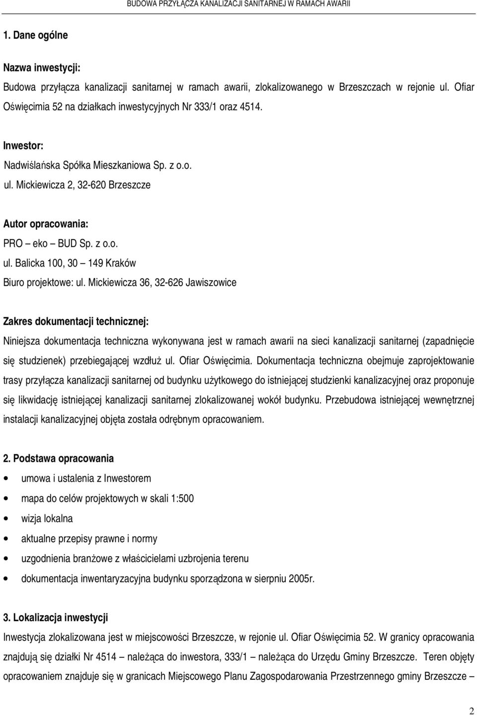 Mickiewicza 36, 32-626 Jawiszowice Zakres dokumentacji technicznej: Niniejsza dokumentacja techniczna wykonywana jest w ramach awarii na sieci kanalizacji sanitarnej (zapadnięcie się studzienek)