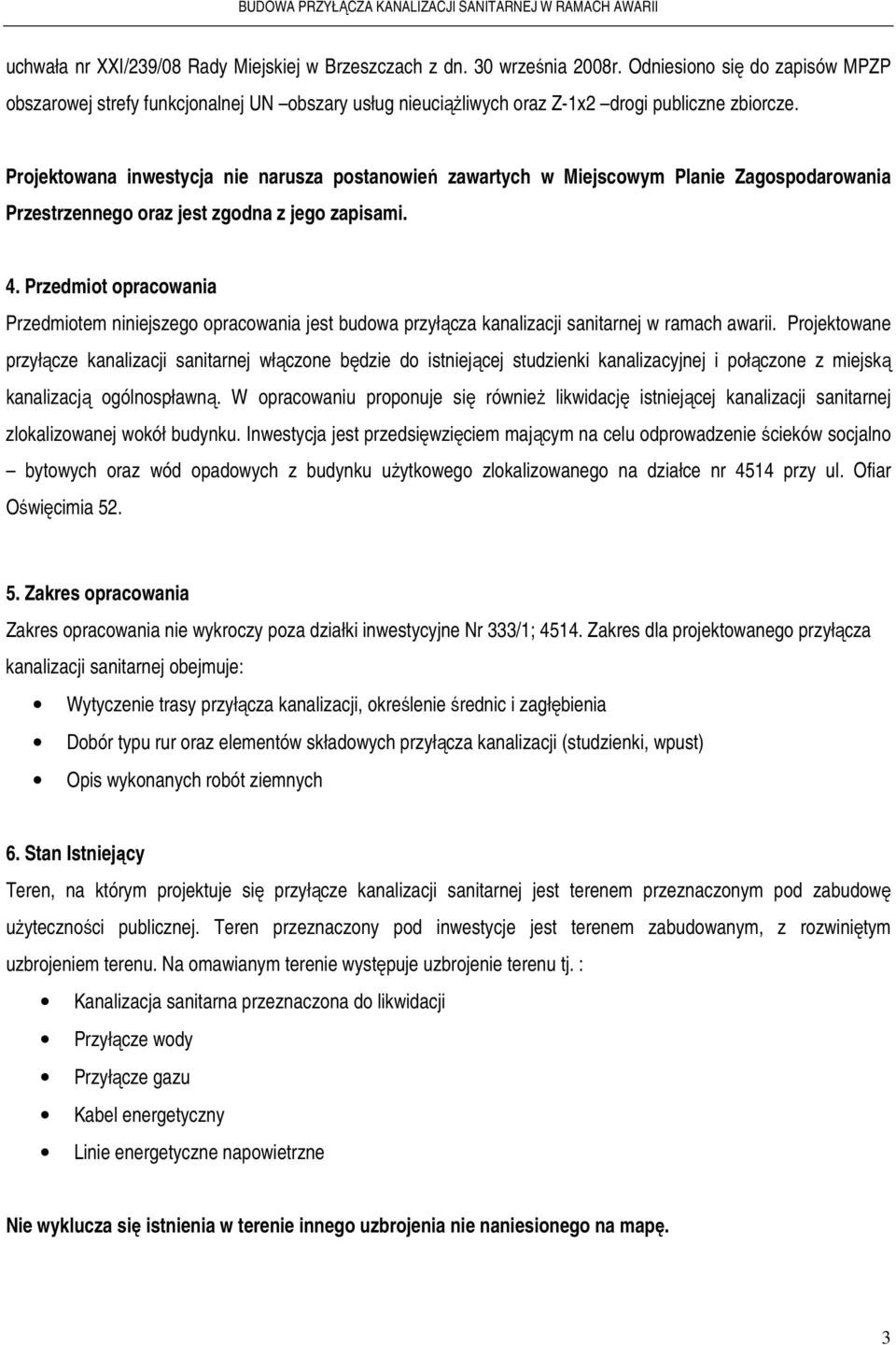 Projektowana inwestycja nie narusza postanowień zawartych w Miejscowym Planie Zagospodarowania Przestrzennego oraz jest zgodna z jego zapisami. 4.
