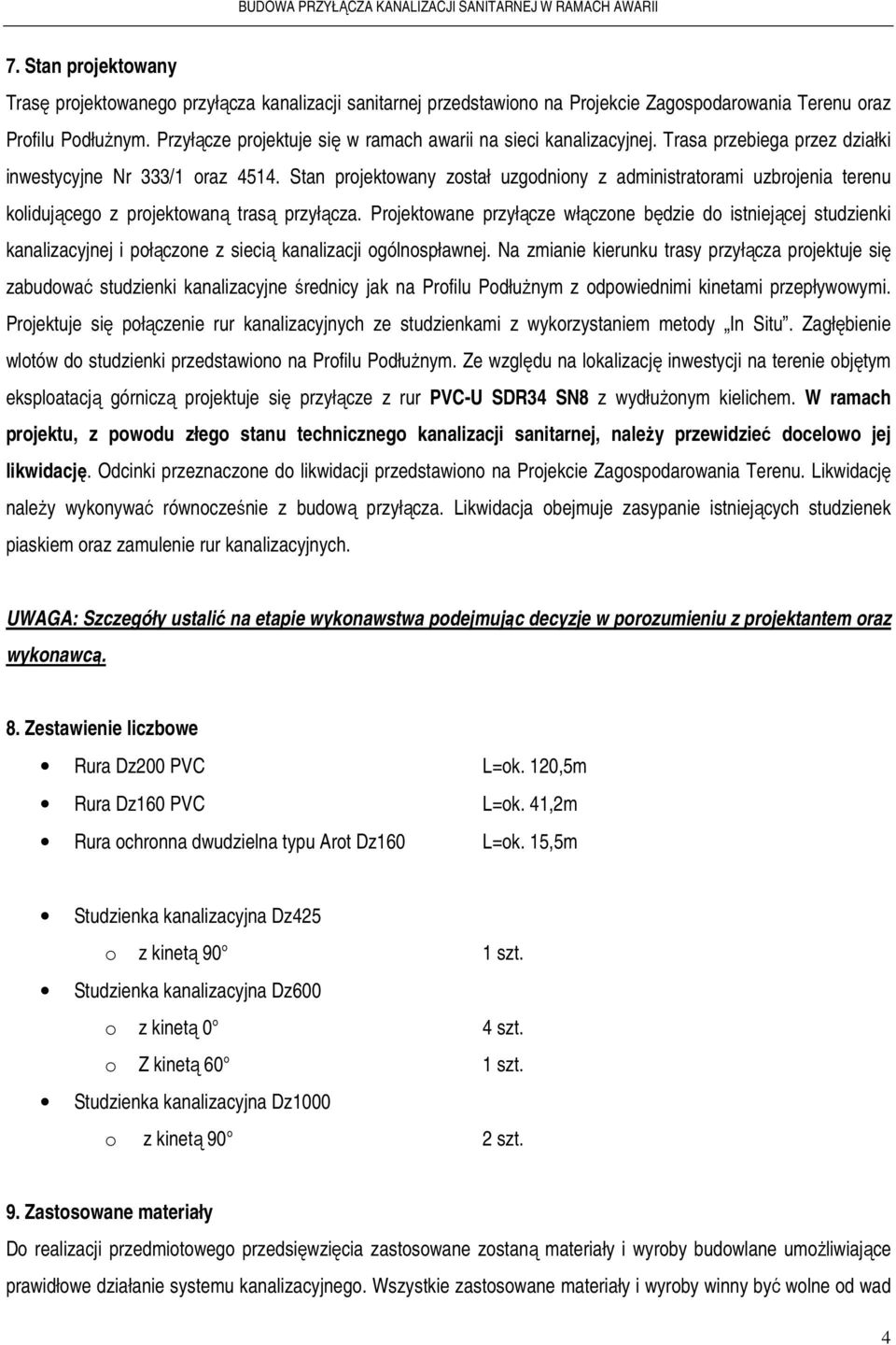 Stan projektowany został uzgodniony z administratorami uzbrojenia terenu kolidującego z projektowaną trasą przyłącza.