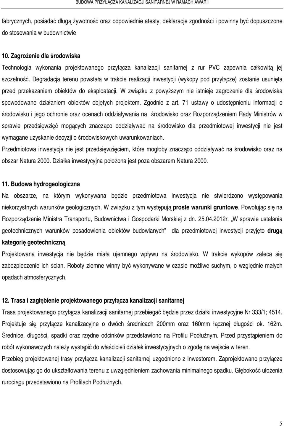 Degradacja terenu powstała w trakcie realizacji inwestycji (wykopy pod przyłącze) zostanie usunięta przed przekazaniem obiektów do eksploatacji.