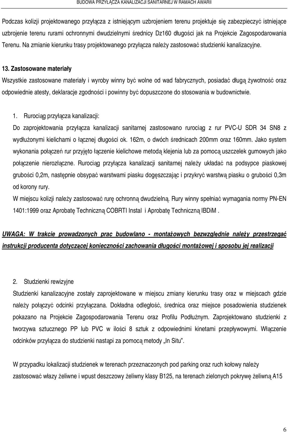 Zastosowane materiały Wszystkie zastosowane materiały i wyroby winny być wolne od wad fabrycznych, posiadać długą żywotność oraz odpowiednie atesty, deklaracje zgodności i powinny być dopuszczone do