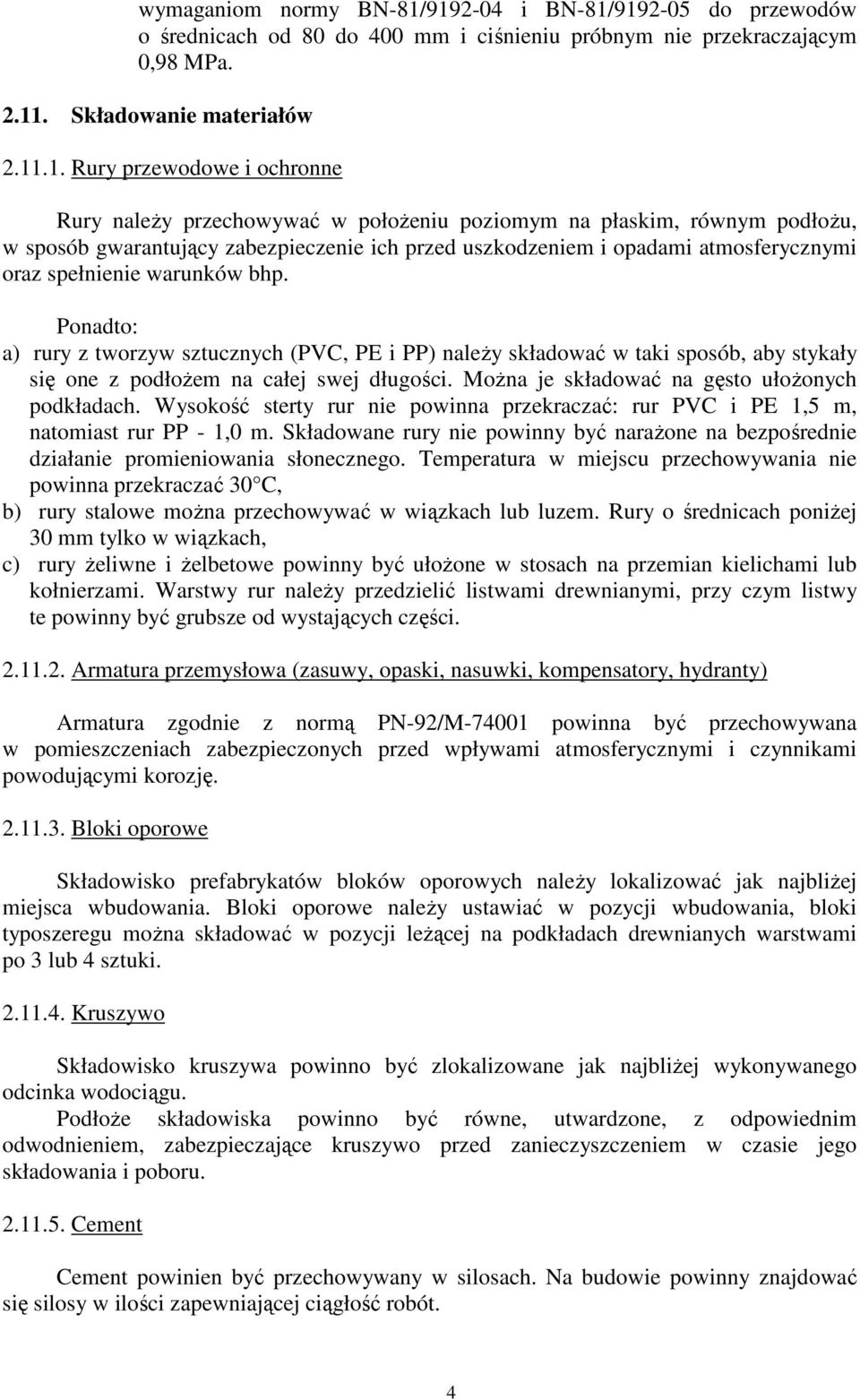 przechowywać w połoŝeniu poziomym na płaskim, równym podłoŝu, w sposób gwarantujący zabezpieczenie ich przed uszkodzeniem i opadami atmosferycznymi oraz spełnienie warunków bhp.