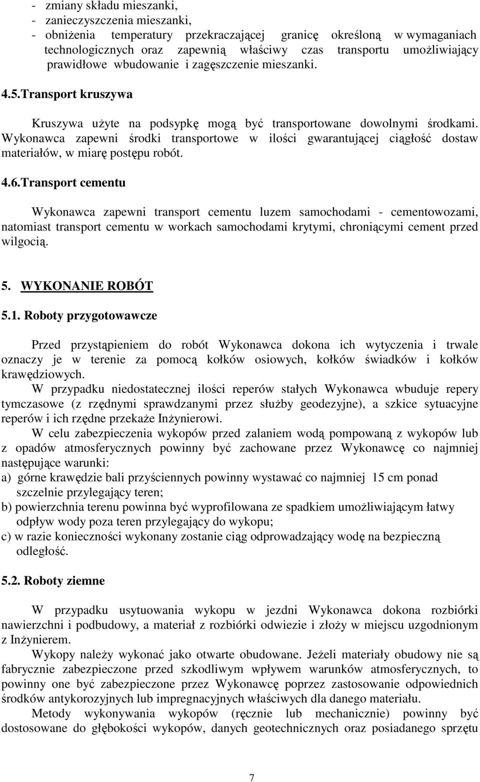 Wykonawca zapewni środki transportowe w ilości gwarantującej ciągłość dostaw materiałów, w miarę postępu robót. 4.6.