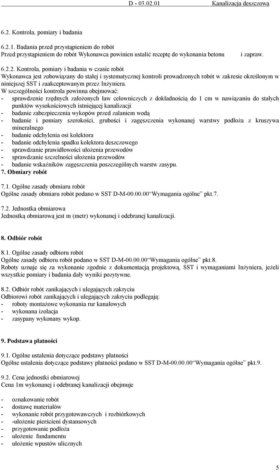 W szczególności kontrola powinna obejmować: - sprawdzenie rzędnych założonych ław celowniczych z dokładnością do 1 cm w nawiązaniu do stałych punktów wysokościowych istniejącej kanalizacji - badanie